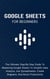 Google Sheets For Beginners: The Ultimate Step-By-Step Guide To Mastering Google Sheets To Simplify Data Analysis, Use Spreadsheets, Create Diagrams, And Boost Productivity