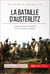 La bataille d'Austerlitz - Le génie militaire de Napoléon face à la troisième coalition