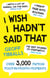 I Wish I Hadn't Said That - Over 3,000 Famous Foot-in-Mouth Moments