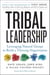 Tribal Leadership Revised Edition - Leveraging Natural Groups to Build a Thriving Organization