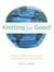 Knitting for Good! - A Guide to Creating Personal, Social, and Political Change Stitch by Stitch