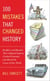 100 Mistakes that Changed History - Backfires and Blunders That Collapsed Empires, Crashed Economies, and Altered the Course of Our World