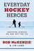 Everyday Hockey Heroes - Inspiring Stories On and Off the Ice