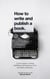 How To Write and Publish a Book.: A Proven Guide to Writing, Publishing, and Launching a Book that Makes a Difference. - Ministry & Leadership Development, #1