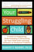 Your Struggling Child - A Guide to Diagnosing, Understanding, and Advocating for Your Child with Learning, Behavior, or Emotional Problems
