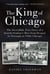 The King of Chicago - The Incredible True Story of a Jewish Orphan's Rise from Despair to Triumph in 1920s Chicago