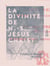 La Divinité de N.-S. Jésus Christ - Conférences prêchées à la jeunesse des écoles