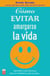 Cómo evitar amargarse la vida - Cómo resolver esos pequeños problemas con los que nos enfrentamos cada día y que acaban por complicarnos la existencia.