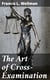 The Art of Cross-Examination - With the Cross-Examinations of Important Witnesses in Some Celebrated Cases
