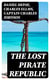 The Lost Pirate Republic - The Secret History of Caribbean Prates & Biographies of the Most Notorious Pirates