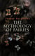The Mythology of Fairies - The tales and legends of fairies from all over the world