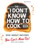 The I Don't Know How To Cook Book - 300 Great Recipes You Can't Mess Up!