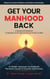 Get Your Manhood Back; A Holistic Treatment to Restore Sexual Power in Men; A Manhood Blueprint to Eradicate the Root Causes of Erectile Dysfunction; The ED Cure Book; The ED Treatment Book
