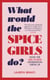 What Would the Spice Girls Do? - How the Girl Power Generation Grew Up