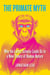 The Primate Myth - Why the Latest Science Leads Us to a New Theory of Human Nature