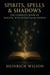 Spirits, Spells & Shadows: The Complete Book of Magick, Witchcraft, and the Unseen