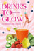 Drinks to glow - 50 recettes de boissons santé-beauté