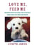 Love Me, Feed Me - Sharing with Your Dog the Everyday Good Food You Cook and Enjoy