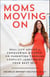 Moms Moving On - Real-Life Advice on Conquering Divorce, Co-Parenting Through Conflict, and Becoming Your Best Self