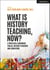 What is History Teaching, Now? A practical handbook for all history teachers and educators