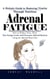 Adrenal Fatigue: A Holistic Guide to Restoring Vitality Through Nutrition (How to Reduce Stress, Boost Your Energy Levels, and Overcome Adrenal Burnout Using the Adrenal Reset Diet)