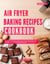 Air Fryer Baking Recipes Cookbook: The Ultimate Collection of Delicious and Effortless Air Fryer Baking and Dessert Recipes - The Top Air Fryer Cooking Recipes, #3