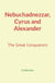 Nebuchadnezzar, Cyrus and Alexander - The Great Conquerors