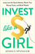 Invest Like a Girl - Jump into the Stock Market, Reach Your Money Goals, and Build Wealth