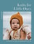 Knits for Little Ones - 22 Timeless Patterns for Babies and Toddlers