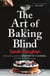 The Art of Baking Blind - From the author of Anatomy of a Scandal and Based on a True Story