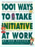 1001 Ways to Take Initiative at Work