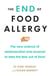 The End of Food Allergy - The New Science of Reintroduction and Reversal to Take the Fear Out of Food