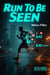 Run To Be Seen