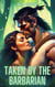 Taken by the Barbarian (Hardcore Barbarian Erotica) - The Taken Series, #2