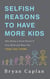 Selfish Reasons to Have More Kids - Why Being a Great Parent Is Less Work and More Fun Than You Think