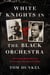 White Knights in the Black Orchestra - The Extraordinary Story of the Germans Who Resisted Hitler