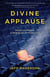 Divine Applause - Secrets and Rewards of Walking with an Invisible God