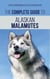 The Complete Guide to Alaskan Malamutes: Finding, Training, Properly Exercising, Grooming, and Raising a Happy and Healthy Alaskan Malamute Puppy