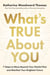 What's True About You - 7 Steps to Move Beyond Your Painful Past and Manifest Your Brightest Future