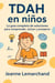 TDAH en niños:  La guía completa de soluciones  para comprender, actuar y prosperar