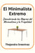 El Minimalista Extremo - Descubriendo las Alegrías del Minimalismo y la Frugalidad