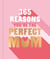 365 Reasons You're the Perfect Mum - A little book of perfect words to let your mum know how much you love them
