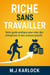 RICHE SANS TRAVAILLER