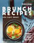 Amazing Brunch Recipes You Can't Resist: Brunch Recipes for A Lazy Day