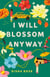 I Will Blossom Anyway - A Novel