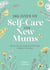 365 Days of Self-Care for New Mums - Advice for Surviving (and Thriving) in Baby’s First Year