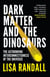 Dark Matter and the Dinosaurs - The Astounding Interconnectedness of the Universe
