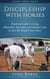 Discipleship with Horses - Practical Guide to Using Obstacles, Exercises, and Simple Cues to Get the Results You Want