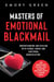 Masters of Emotional Blackmail: Understanding and Dealing with Verbal Abuse and Emotional Manipulation. How Manipulators Use Guilt, Fear, Obligation, and Other Tactics to Control People