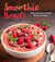 Smoothie Bowls - 50 Beautiful, Nutrient-Packed & Satisfying Recipes